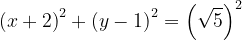 \dpi{120} \left ( x+2 \right )^{2}+\left ( y-1 \right )^{2}= \left (\sqrt{5} \right )^{2}
